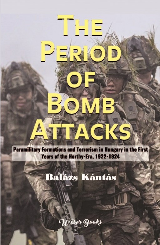 The Period of Bomb Attacks: Paramilitary Formations and Terrorism in Hungary in The First Years of the Horthy-Era, 1922–1924