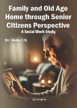 Family and Old Age Home through Senior Citizens Perspective: A Social Work Study